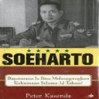 Soeharto : bagaimana ia bisa melanggengkan kekuasaan selama 32 tahun? / Peter Kasenda