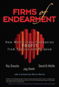 Firms of endearment : how world - class companies profit from passion and purpose