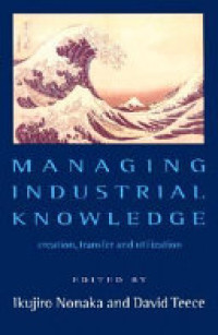 Managing industrial knowledge : creation, transfer and utilization