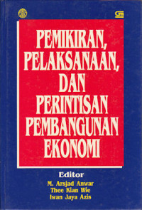 Pemikiran, pelaksanaan dan perintisan pembangunan ekonomi Editor M. Arsjad Anwar, Thee Kian Wie [dan] Iwan Jaya Azis.