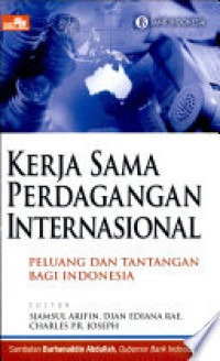 Kerja sama perdagangan internasional : Peluang dan Tantangan bagi Indonesia