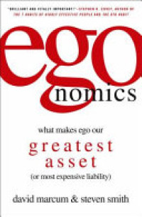 Egonomics : what makes ego our greatest asset ( or most expensive liability )