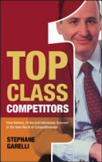 Top Class competitors : how nations, firms, and Individuals succeed in the new world of competitiveness