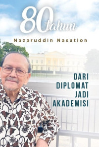 80 tahun Nazaruddin Nasution : dari diplomat jadi akademisi
