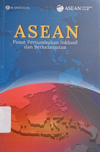 ASEAN : pusat pertumbuhan inklusif dan berkelanjutan