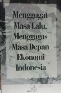 Menggugat masa lalu, menggagas masa depan ekonomi Indonesia