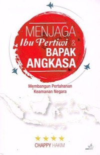 Menjaga ibu pertiwi dan bapak angkasa : membangun pertahanan keamanan negara