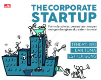 The corporate startup : formula sukses perusahaan mapan mengembangkan ekosistem inovasi