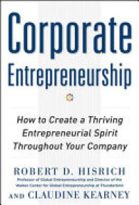 Corporate entrepreneurship : how to create a thriving entrepreneurial spirit throughout your company