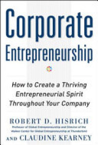 Corporate entrepreneurship : How to create a thriving entrepreneurial spirit throughout your company