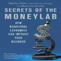 Secrets of the moneylab : how behavioral economics can improve your business