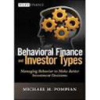 Behavioral finance and investor types : managing behavior to make better investment decisions / Michael M. Pompian