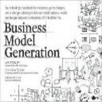 Business model generation : a handbook for visionaries, game changers, and challengers