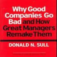 Why good companies go bad and how great managers remake them