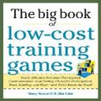 The big book of low-cost training games : quick, effective activities that explore communication, goals setting, character development, team building, and more : and won't break the bank!