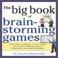 The big book of brain-storming games : quick, effective activities that encourage out-of-the-box thinking, improve collaboration, and spark great ideas!