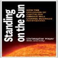 Standing on the sun : how the explosion of capitalism abroad will change business everywhere