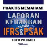 Praktis memahami laporan keuangan sesuai IFRS & PSAK