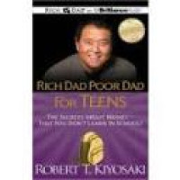 Rich dad poor dad for teens : the secrets about money-that you don't learn in school