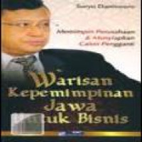 Warisan kepemimpinan Jawa untuk bisnis : memimpin perusahaan dan menyiapkan calon pengganti