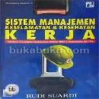 Sistem manajemen keselamatan & kesehatan kerja : panduan penerapan berdasarkan OHSAS 18001 & Permenaker 05/1966