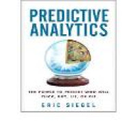 Predictive analytics : the power to predict who will click, buy, lie, or die
