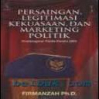 Persaingan legitimasi kekuasaan, dan marketing politik : pembelajaran politik Pemilu 2009