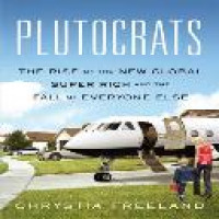 Plutocrats : the rise of the new global super-rich and the fall of everyone else