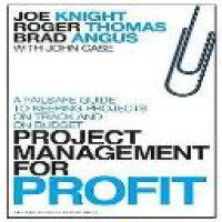 Project management for profit : a failsafe guide to keeping projects on track and on budger