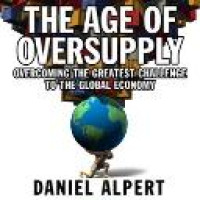 The age of oversupply : overcoming the greatest challenge to the global economy