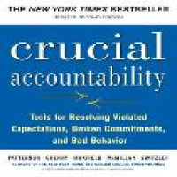 Crucial accountability : tools for resolving violated expections, broken commitments, and bad behavior