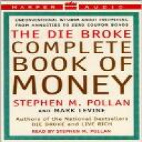 Te die broke complete book of money : unconventional wisdom about everything from annuities to zero-coupon bonds