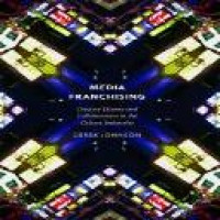 Media franchising : creative licence and  collaboration in the culture industries