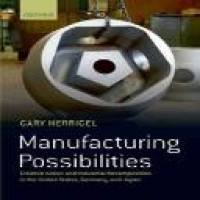 Manufacturing possibilities : creative action and industrial recomposition in the United States, Germany, and Japan