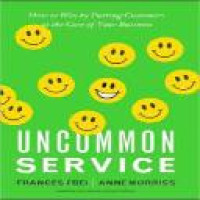 Uncommon service : how to win by putting customers at the core of your business