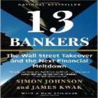 13 bankers : the Wall Street takeover and the next financial meltdown