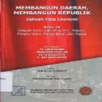 Membangun daerah, membangun republik : sebuah peta ekonomi, Buku IV : Wilayah Pulau Bali, NTB, NTT, Maluku, Maluku Utara, Papua Barat, dan Papua