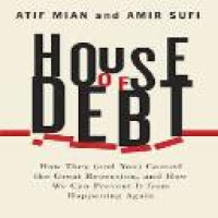 House of debt : how they (and you) caused the great recession, and how we can prevent it from happening again