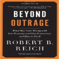 Beyond outrage : what has gone wrong with our economy and our democracy, and how to fix it