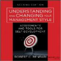 Understanding and changing your management style : assessments and tools for self-development / Robert C. Benfari