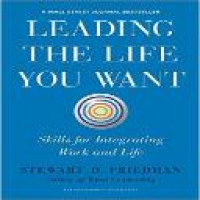 Leading the life you want : skills for integrating work and life / Stewart D. Friedman