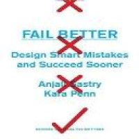 Fail better : design smart mistakes and succeed sooner / Anjali Sastry, Kara Penn