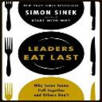 Leaders eat last : why some teams pull together and others don't / Simon Sinek