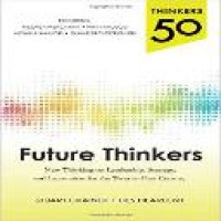 Thinkers 50 : future thinkers : new thinking on leadership, strategy and innovation for the twenty first century