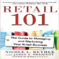 Retail 101 : the guide to managing and marketing your retail business