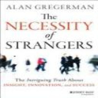 The necessity of strangers : the intriguing truth about insight, innovation, and success