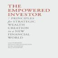 The empowered investor : 7 principles for strategic wealth creation in a new financial world