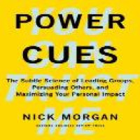 Power cues : the subtle science of leading groups, persuading others, and maximizing your personal impact / Nick Morgan