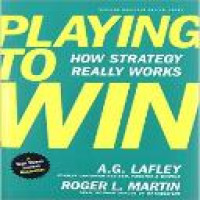 Playing to win : how strategy really works / A.G. Lafley and Roger L. Martin