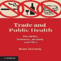 Trade and public health : the WTO, tobacco, alcohol, and diet / Benn McGrady